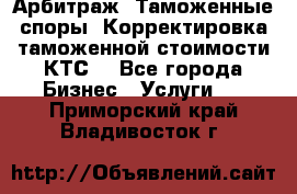 Арбитраж. Таможенные споры. Корректировка таможенной стоимости(КТС) - Все города Бизнес » Услуги   . Приморский край,Владивосток г.